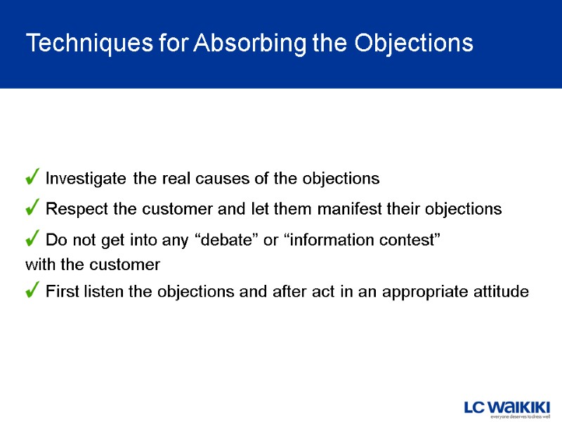 Investigate the real causes of the objections Respect the customer and let them manifest